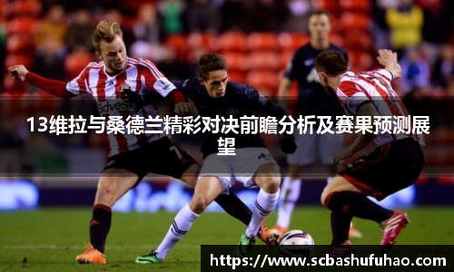 bwin13维拉与桑德兰精彩对决前瞻分析及赛果预测展望